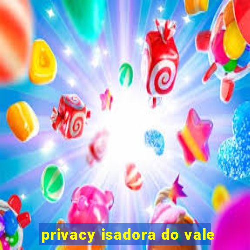 privacy isadora do vale